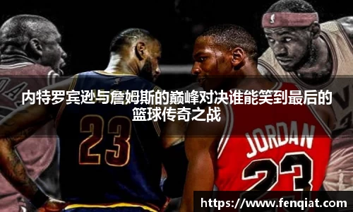 内特罗宾逊与詹姆斯的巅峰对决谁能笑到最后的篮球传奇之战