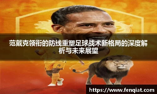 范戴克领衔的防线重塑足球战术新格局的深度解析与未来展望