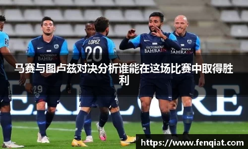 马赛与图卢兹对决分析谁能在这场比赛中取得胜利