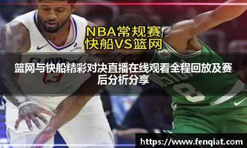 篮网与快船精彩对决直播在线观看全程回放及赛后分析分享