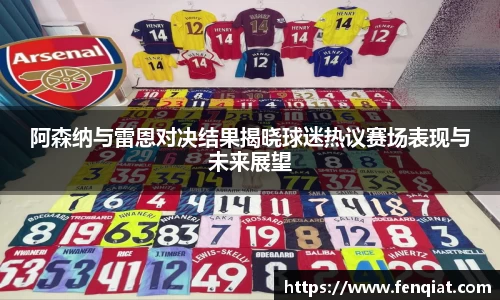 阿森纳与雷恩对决结果揭晓球迷热议赛场表现与未来展望