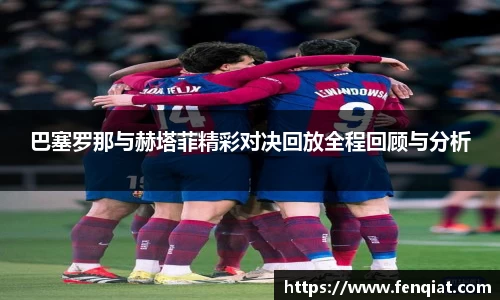 巴塞罗那与赫塔菲精彩对决回放全程回顾与分析
