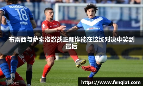 布雷西与萨索洛激战正酣谁能在这场对决中笑到最后